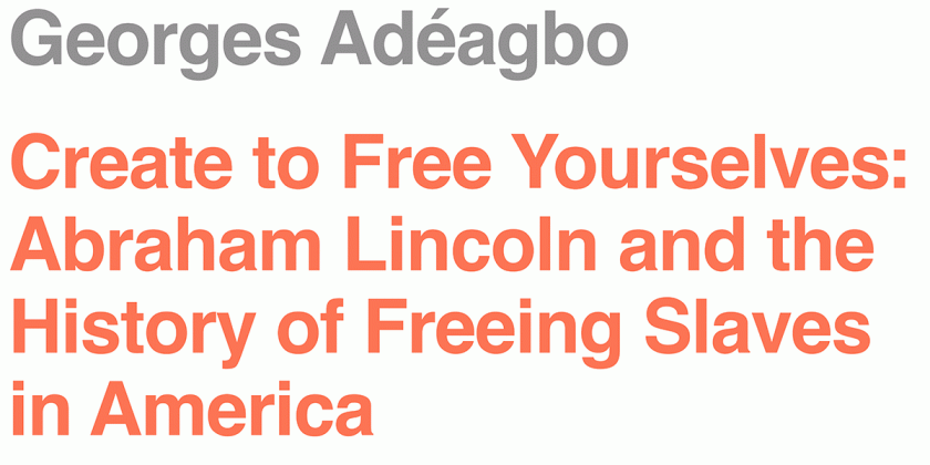 Create to Free Yourselves: Abraham Lincoln and the History of Freeing Slaves in America