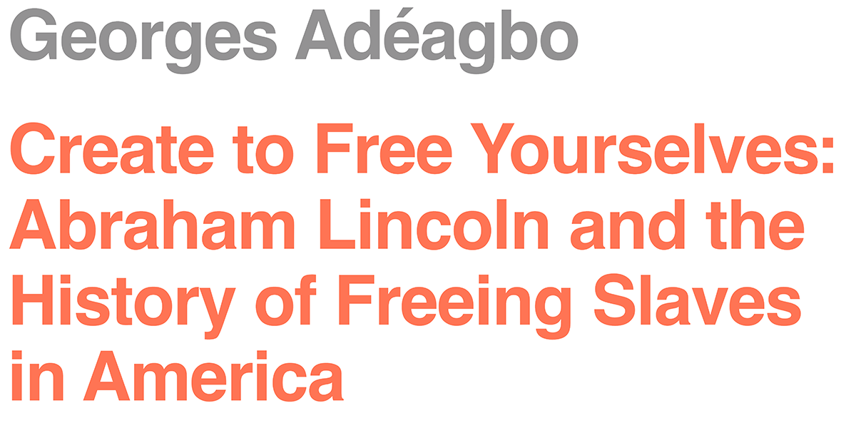 Create to Free Yourselves: Abraham Lincoln and the History of Freeing Slaves in America